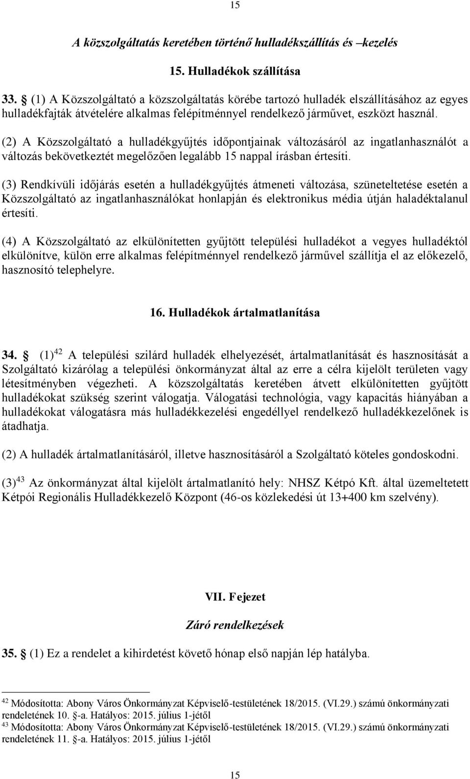 (2) A Közszolgáltató a hulladékgyűjtés időpontjainak változásáról az ingatlanhasználót a változás bekövetkeztét megelőzően legalább 15 nappal írásban értesíti.