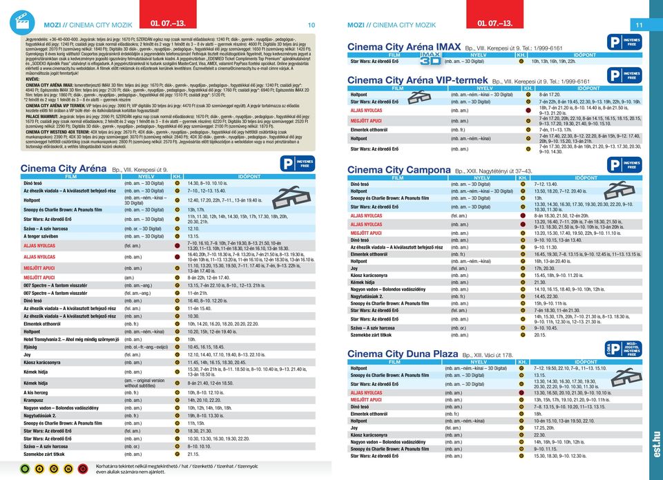 2 felnőtt és 2 vagy 1 felnőtt és 3 8 év alatti gyermek részére): 4600 Ft; Digitális 3D teljes árú jegy szemüveggel: 2070 Ft (szemüveg nélkül: 1840 Ft); Digitális 3D diák-, gyerek-, nyugdíjas-,