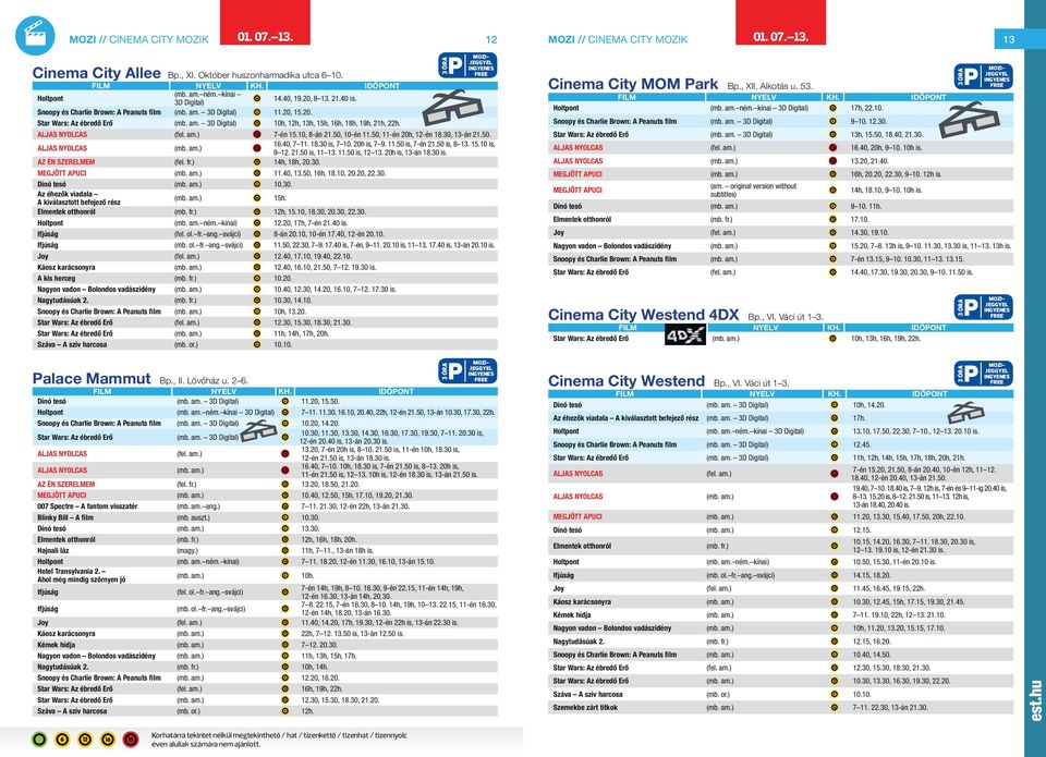 ALJAS NYOLCAS (fel. am.) 7-én 15.10, 8-án 21.50, 10-én 11.50, 11-én 20h, 12-én 18.30, 13-án 21.50. ALJAS NYOLCAS (mb. am.) 16.40, 7 11. 18.30 is, 7 10. 20h is, 7 9. 11.50 is, 7-én 21.50 is, 8 13. 15.10 is, 9 12.