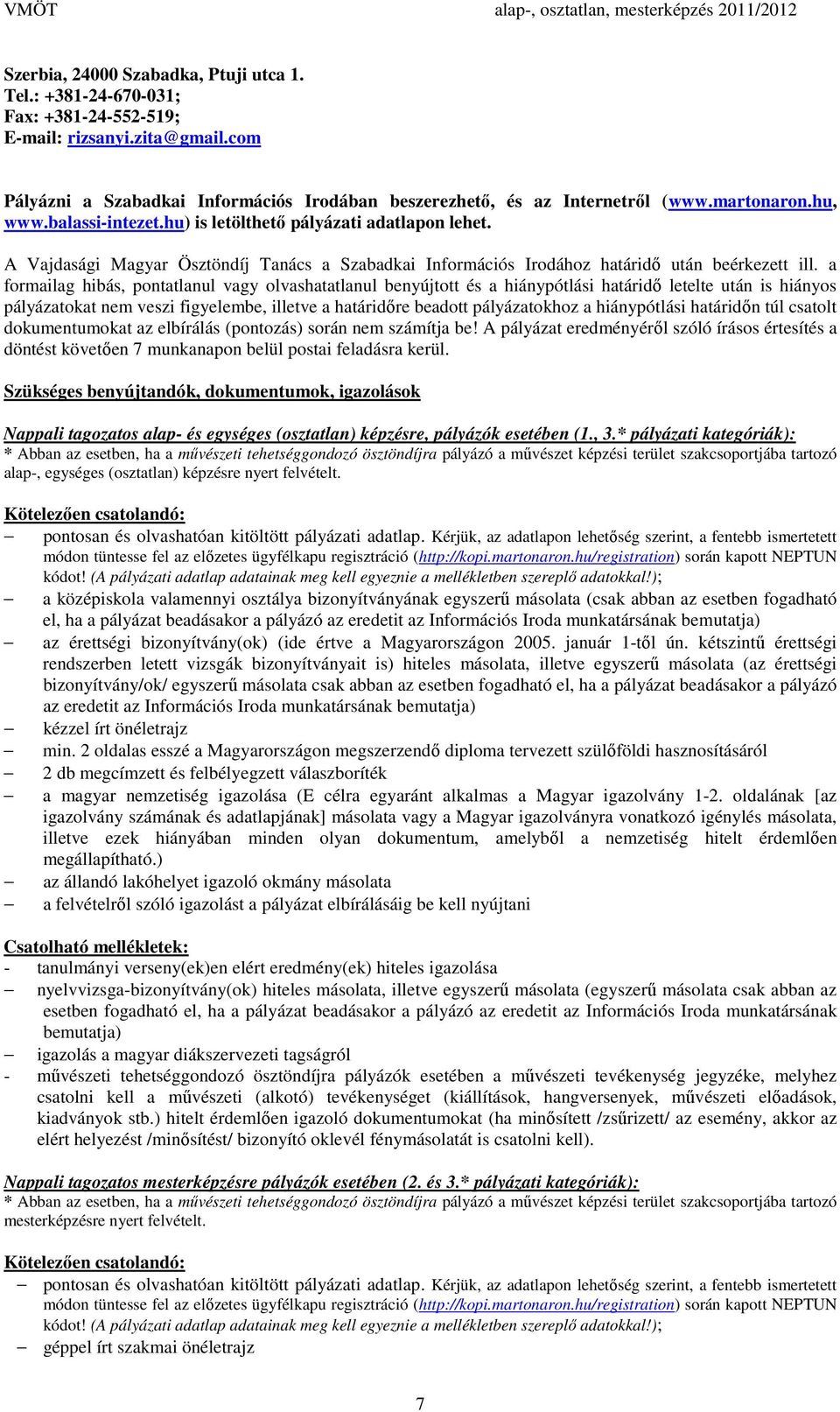 a formailag hibás, pontatlanul vagy olvashatatlanul benyújtott és a hiánypótlási határidő letelte után is hiányos pályázatokat nem veszi figyelembe, illetve a határidőre beadott pályázatokhoz a