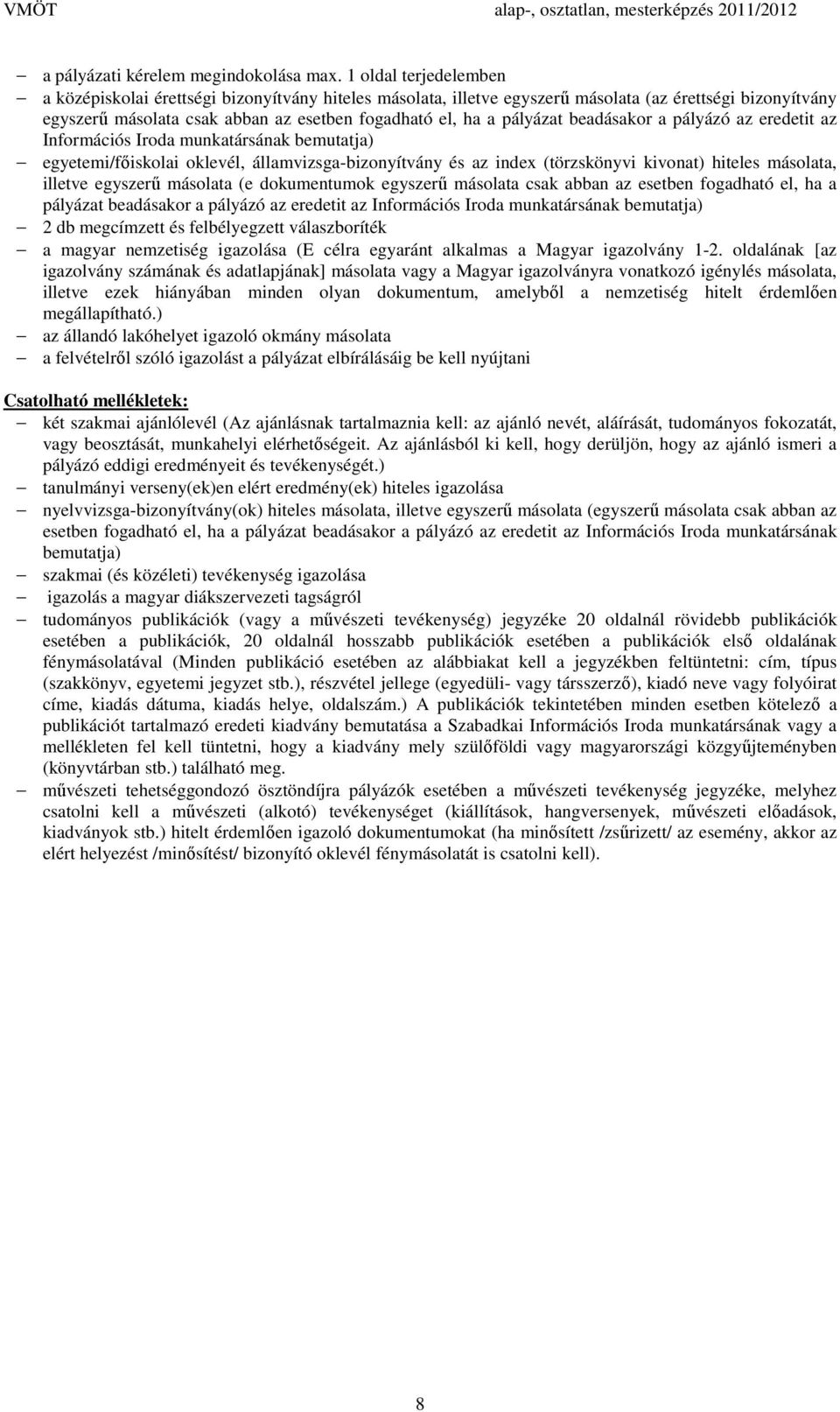 beadásakor a pályázó az eredetit az Információs Iroda munkatársának bemutatja) egyetemi/főiskolai oklevél, államvizsga-bizonyítvány és az index (törzskönyvi kivonat) hiteles másolata, illetve