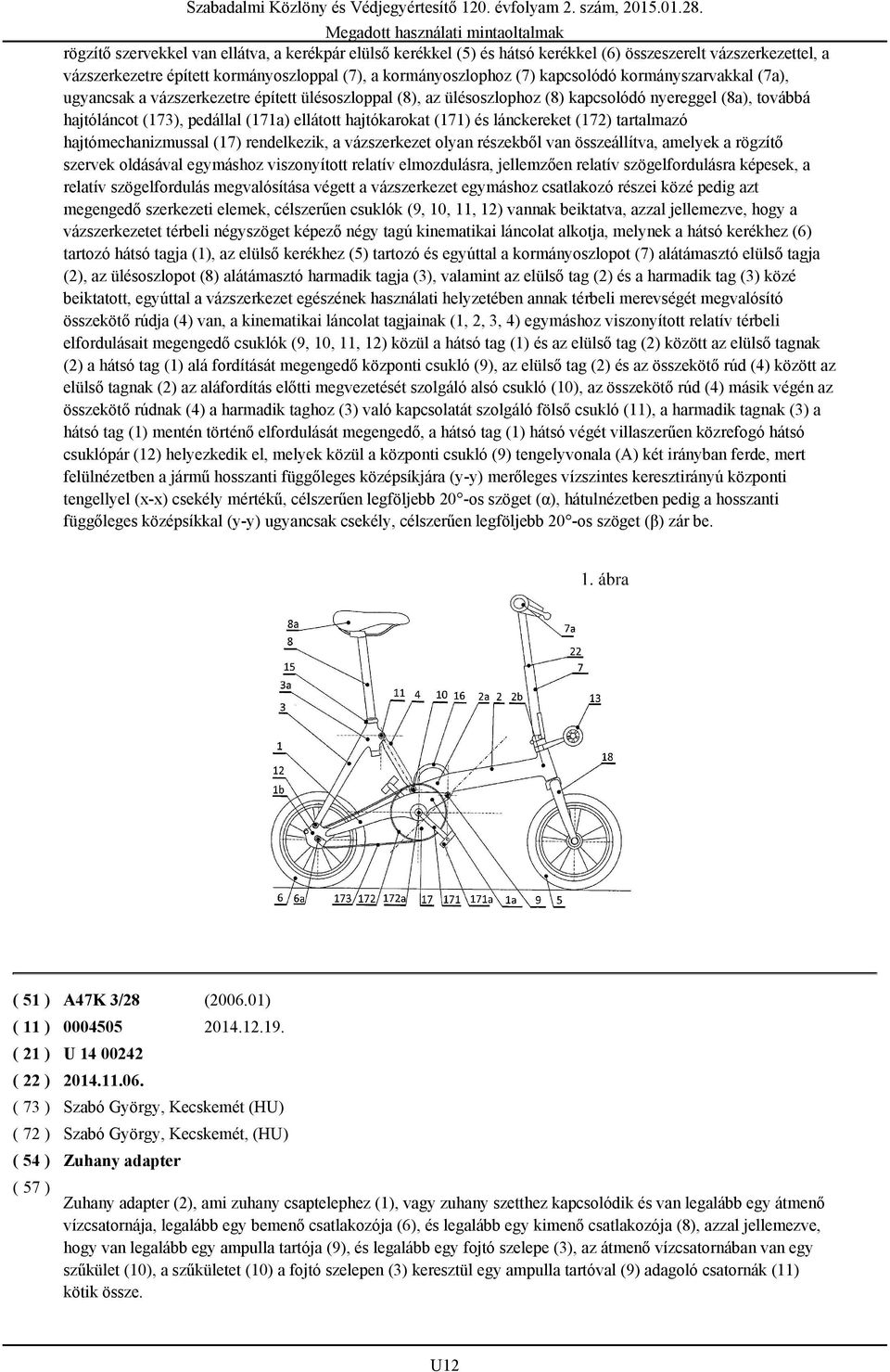 lánckereket (172) tartalmazó hajtómechanizmussal (17) rendelkezik, a vázszerkezet olyan részekből van összeállítva, amelyek a rögzítő szervek oldásával egymáshoz viszonyított relatív elmozdulásra,