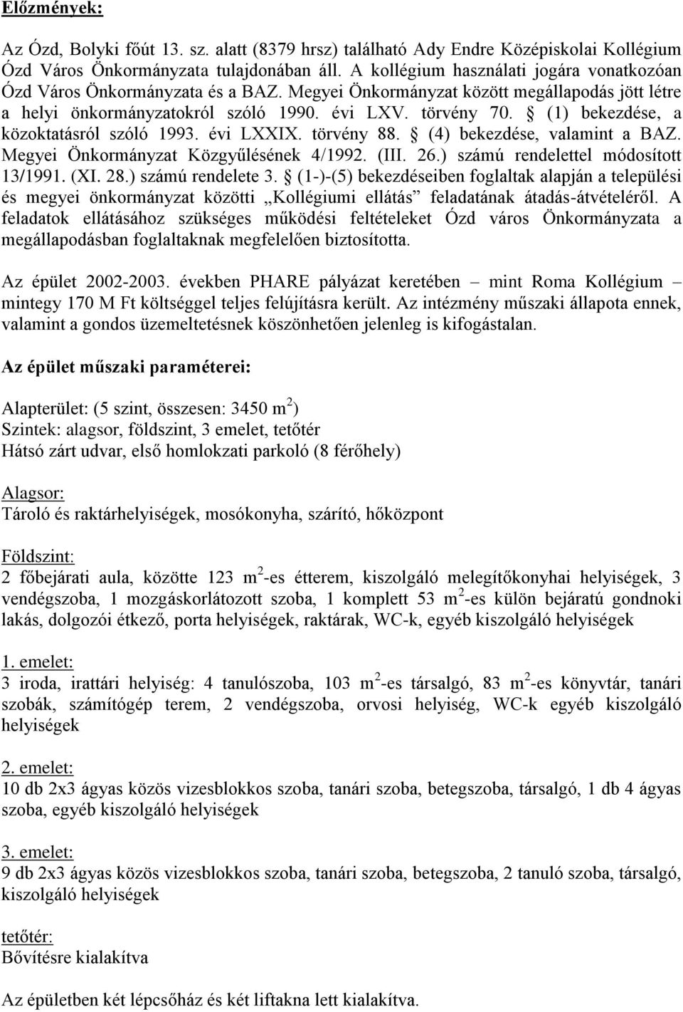 (1) bekezdése, a közoktatásról szóló 1993. évi LXXIX. törvény 88. (4) bekezdése, valamint a BAZ. Megyei Önkormányzat Közgyűlésének 4/1992. (III. 26.) számú rendelettel módosított 13/1991. (XI. 28.