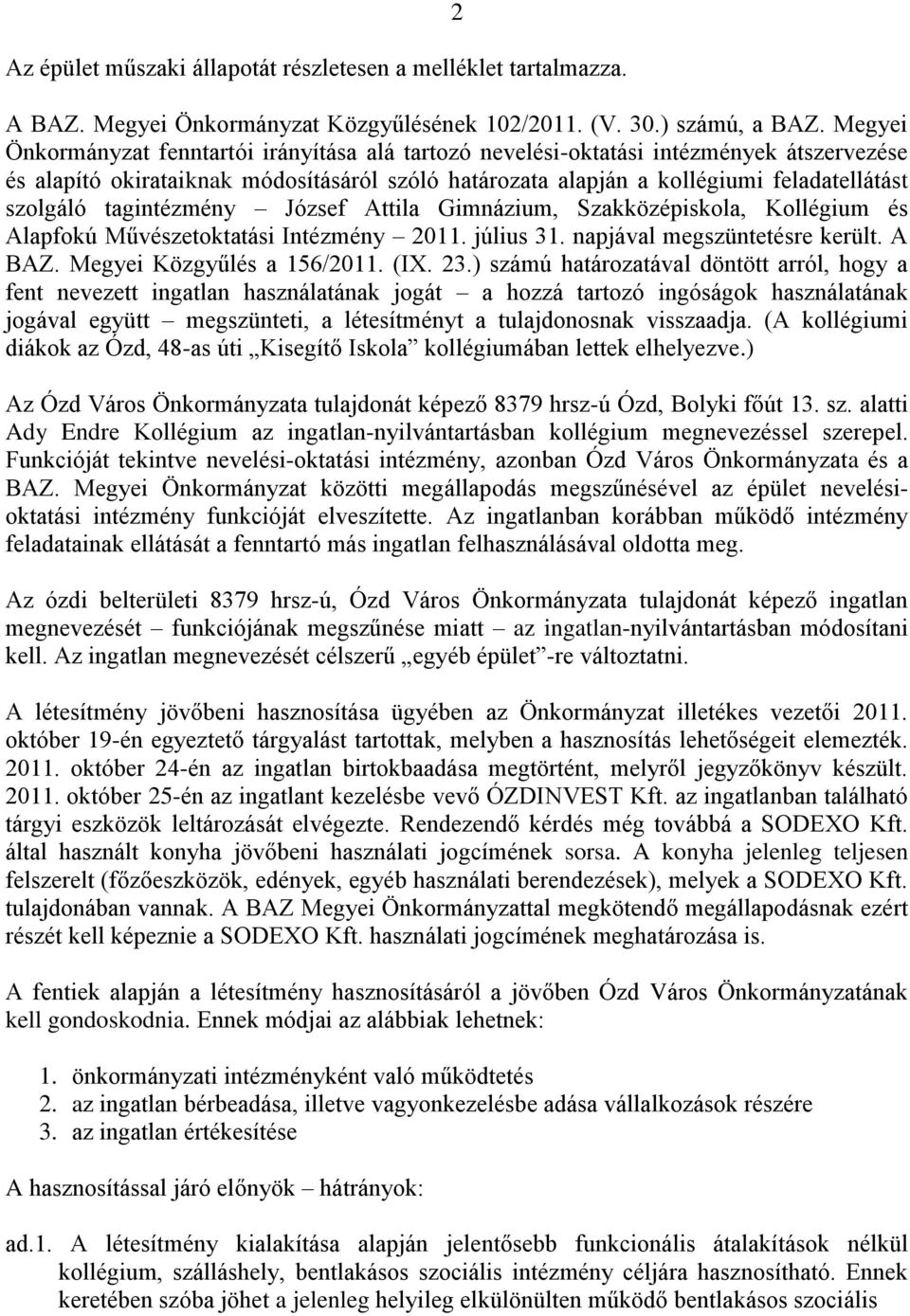 tagintézmény József Attila Gimnázium, Szakközépiskola, Kollégium és Alapfokú Művészetoktatási Intézmény 2011. július 31. napjával megszüntetésre került. A BAZ. Megyei Közgyűlés a 156/2011. (IX. 23.