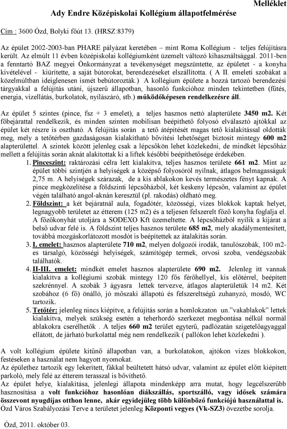 2011-ben a fenntartó BAZ megyei Önkormányzat a tevékenységet megszüntette, az épületet - a konyha kivételével - kiürítette, a saját bútorokat, berendezéseket elszállította. ( A II.