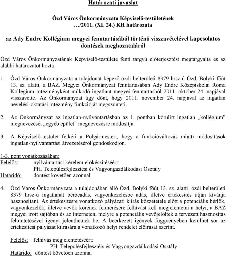 megtárgyalta és az alábbi határozatot hozta: 1. Ózd Város Önkormányzata a tulajdonát képező ózdi belterületi 8379 hrsz-ú Ózd, Bolyki főút 13. sz. alatti, a BAZ.