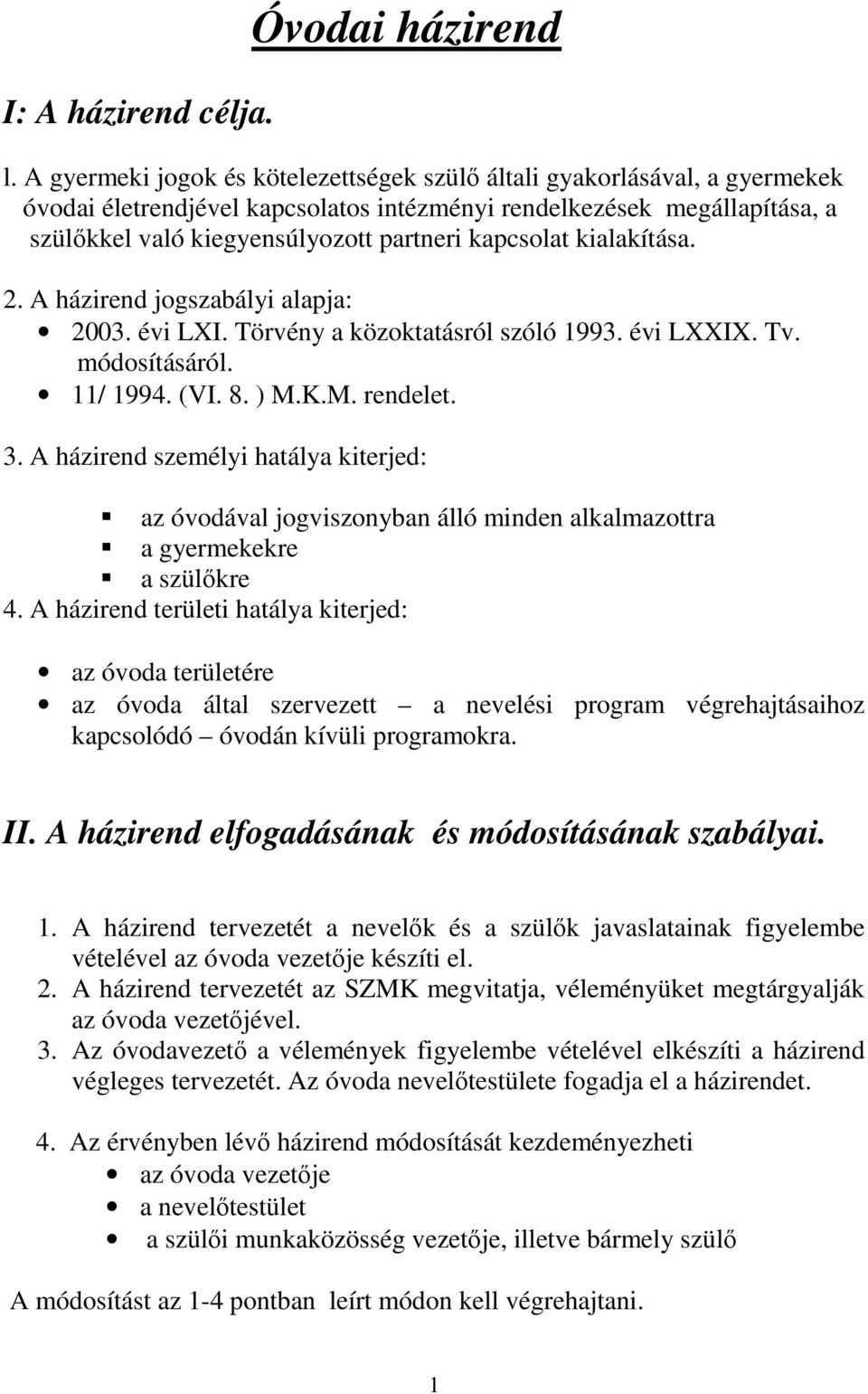 kapcsolat kialakítása. 2. A házirend jogszabályi alapja: 2003. évi LXI. Törvény a közoktatásról szóló 1993. évi LXXIX. Tv. módosításáról. 11/ 1994. (VI. 8. ) M.K.M. rendelet. 3.