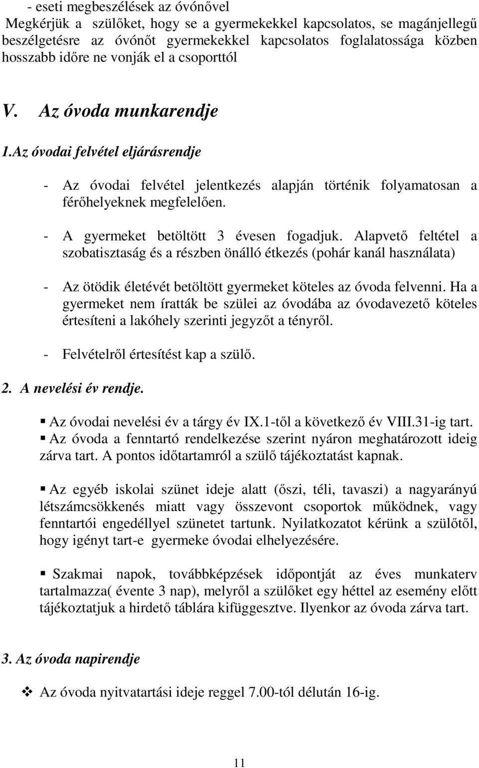 - A gyermeket betöltött 3 évesen fogadjuk. Alapvetı feltétel a szobatisztaság és a részben önálló étkezés (pohár kanál használata) - Az ötödik életévét betöltött gyermeket köteles az óvoda felvenni.