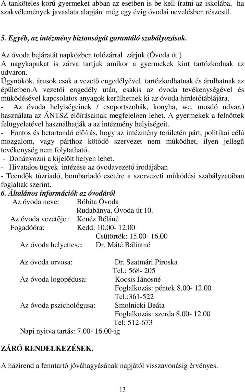 Ügynökök, árusok csak a vezetı engedélyével tartózkodhatnak és árulhatnak az épületben.