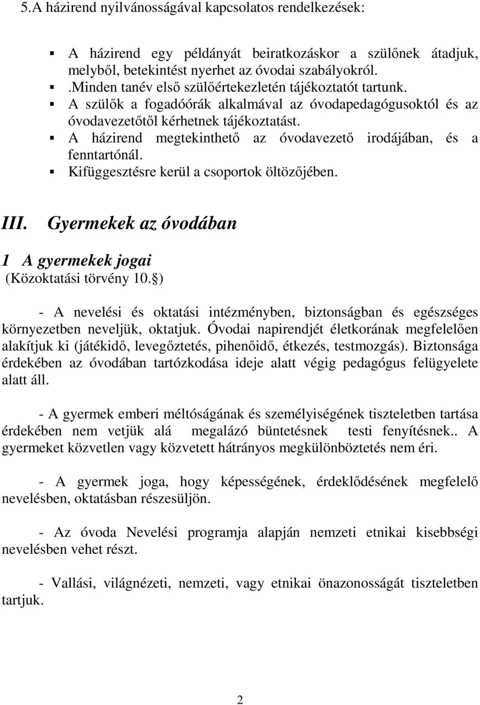 A házirend megtekinthetı az óvodavezetı irodájában, és a fenntartónál. Kifüggesztésre kerül a csoportok öltözıjében. III. Gyermekek az óvodában 1 A gyermekek jogai (Közoktatási törvény 10.