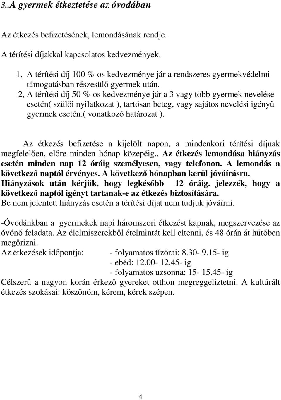 2, A térítési díj 50 %-os kedvezménye jár a 3 vagy több gyermek nevelése esetén( szülıi nyilatkozat ), tartósan beteg, vagy sajátos nevelési igényő gyermek esetén.( vonatkozó határozat ).