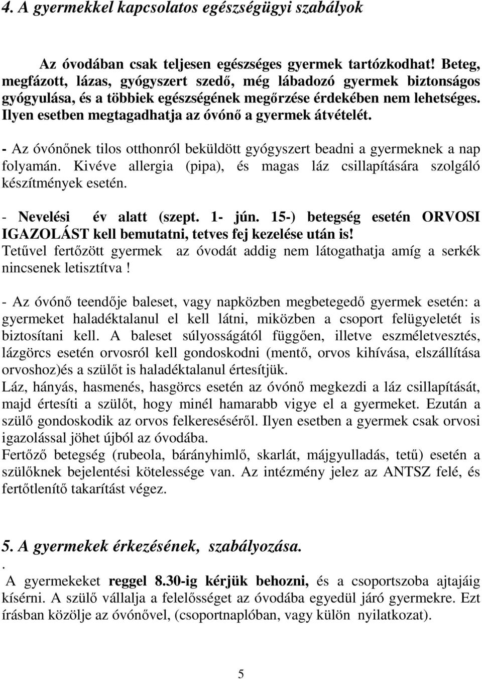 Ilyen esetben megtagadhatja az óvónı a gyermek átvételét. - Az óvónınek tilos otthonról beküldött gyógyszert beadni a gyermeknek a nap folyamán.