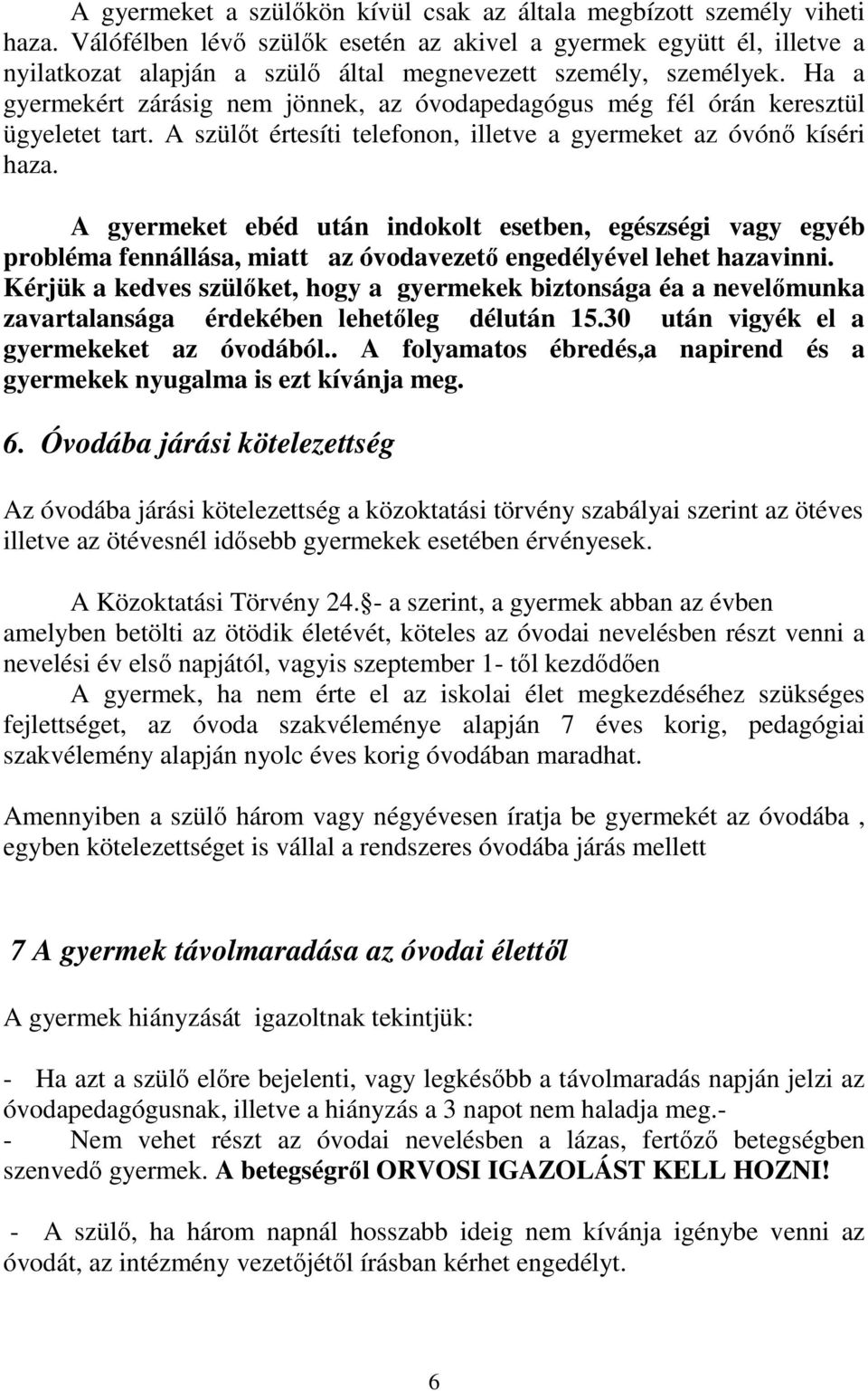 Ha a gyermekért zárásig nem jönnek, az óvodapedagógus még fél órán keresztül ügyeletet tart. A szülıt értesíti telefonon, illetve a gyermeket az óvónı kíséri haza.