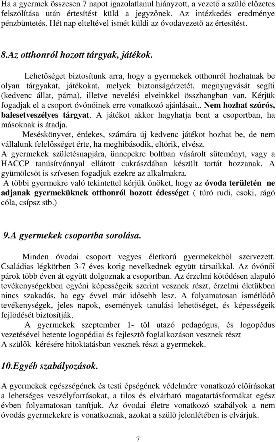 Lehetıséget biztosítunk arra, hogy a gyermekek otthonról hozhatnak be olyan tárgyakat, játékokat, melyek biztonságérzetét, megnyugvását segíti (kedvenc állat, párna), illetve nevelési elveinkkel