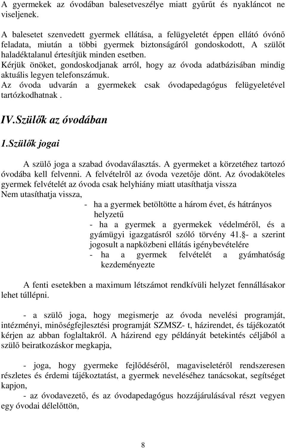 Kérjük önöket, gondoskodjanak arról, hogy az óvoda adatbázisában mindig aktuális legyen telefonszámuk. Az óvoda udvarán a gyermekek csak óvodapedagógus felügyeletével tartózkodhatnak. IV.