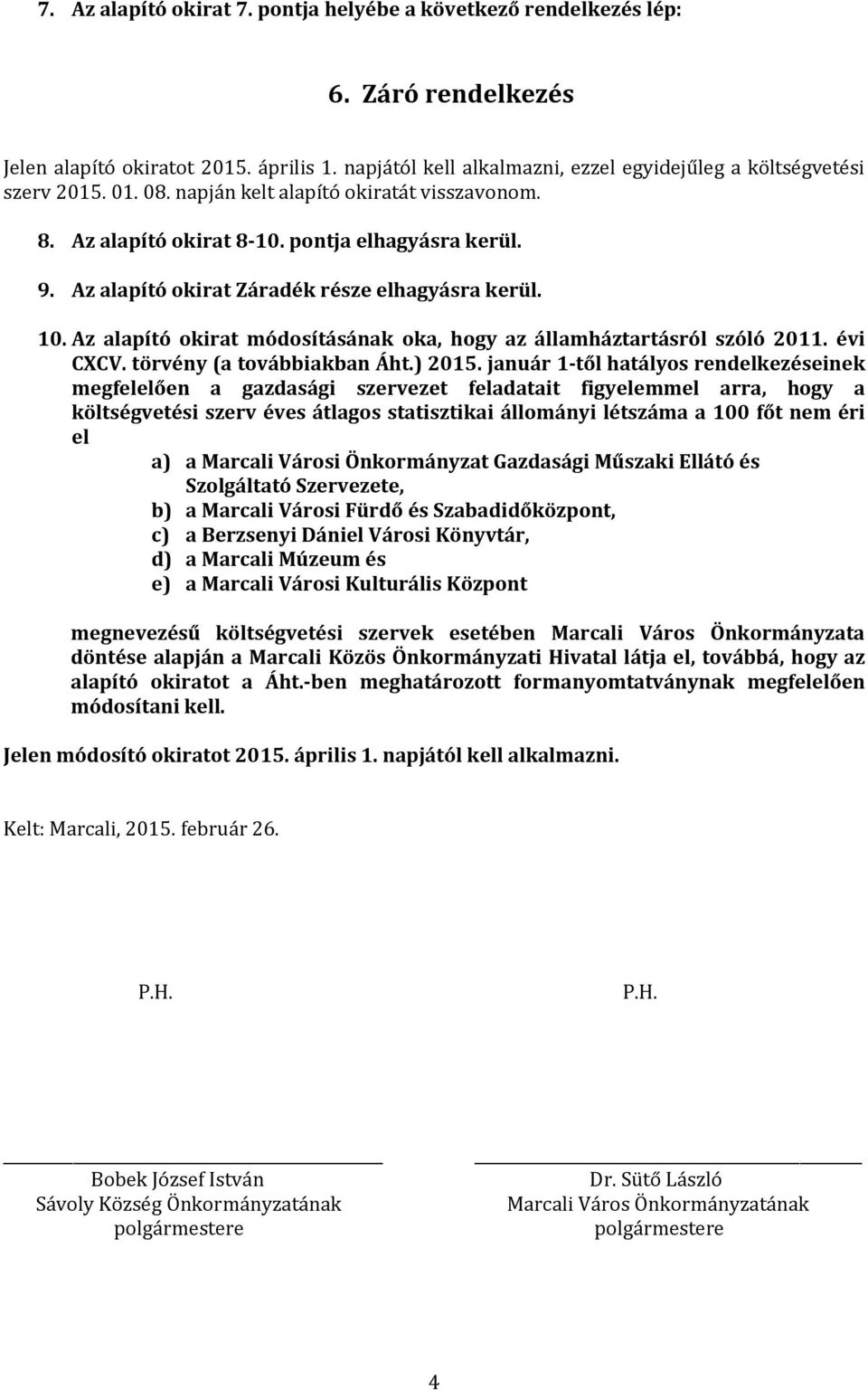 Az alapító okirat módosításának oka, hogy az államháztartásról szóló 0. évi CXCV. törvény (a továbbiakban Áht.) 05.