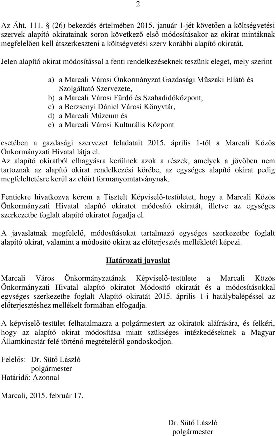 Jelen alapító okirat módosítással a fenti rendelkezéseknek teszünk eleget, mely szerint a) a Marcali Városi Önkormányzat Gazdasági Műszaki Ellátó és Szolgáltató Szervezete, b) a Marcali Városi Fürdő