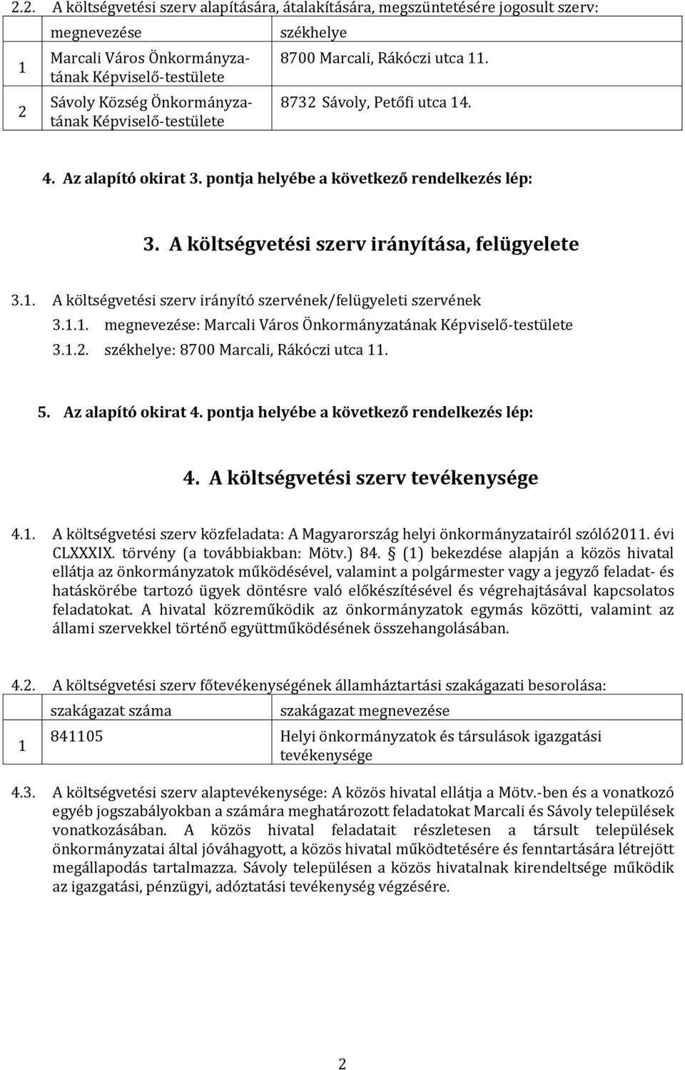 . A költségvetési szerv irányító szervének/felügyeleti szervének 3... megnevezése: Marcali Város Önkormányzatának Képviselő-testülete 3... székhelye: 8700 Marcali, Rákóczi utca. 5.