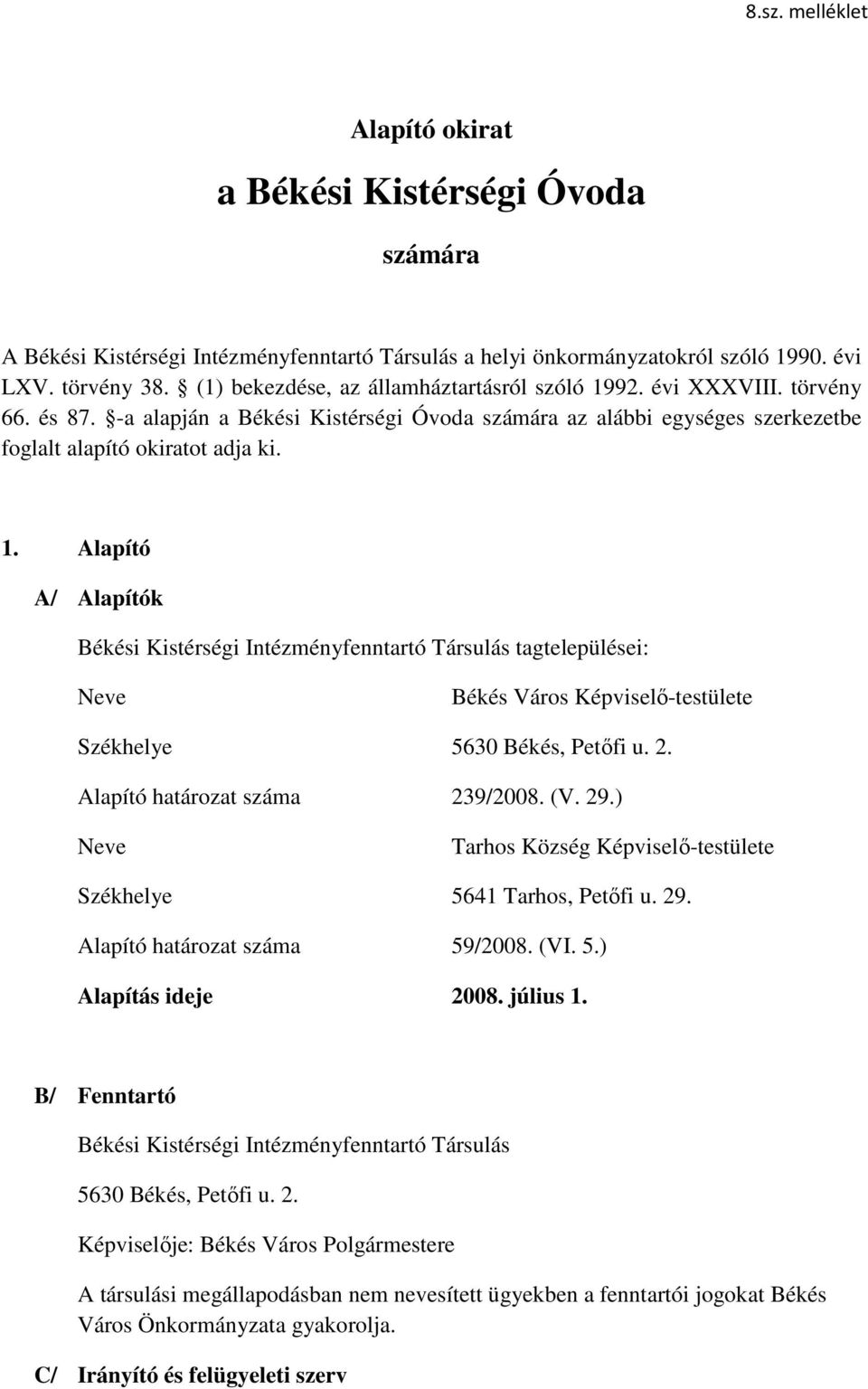 2. Alapító határozat száma 239/2008. (V. 29.) Neve Tarhos Község Képviselı-testülete Székhelye 5641 Tarhos, Petıfi u. 29. Alapító határozat száma 59/2008. (VI. 5.) Alapítás ideje 2008. július 1.