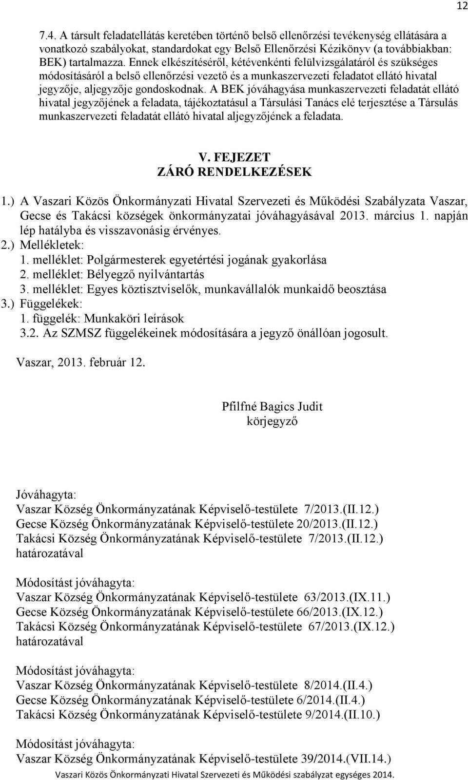 A BEK jóváhagyása munkaszervezeti feladatát ellátó hivatal jegyzőjének a feladata, tájékoztatásul a Társulási Tanács elé terjesztése a Társulás munkaszervezeti feladatát ellátó hivatal aljegyzőjének