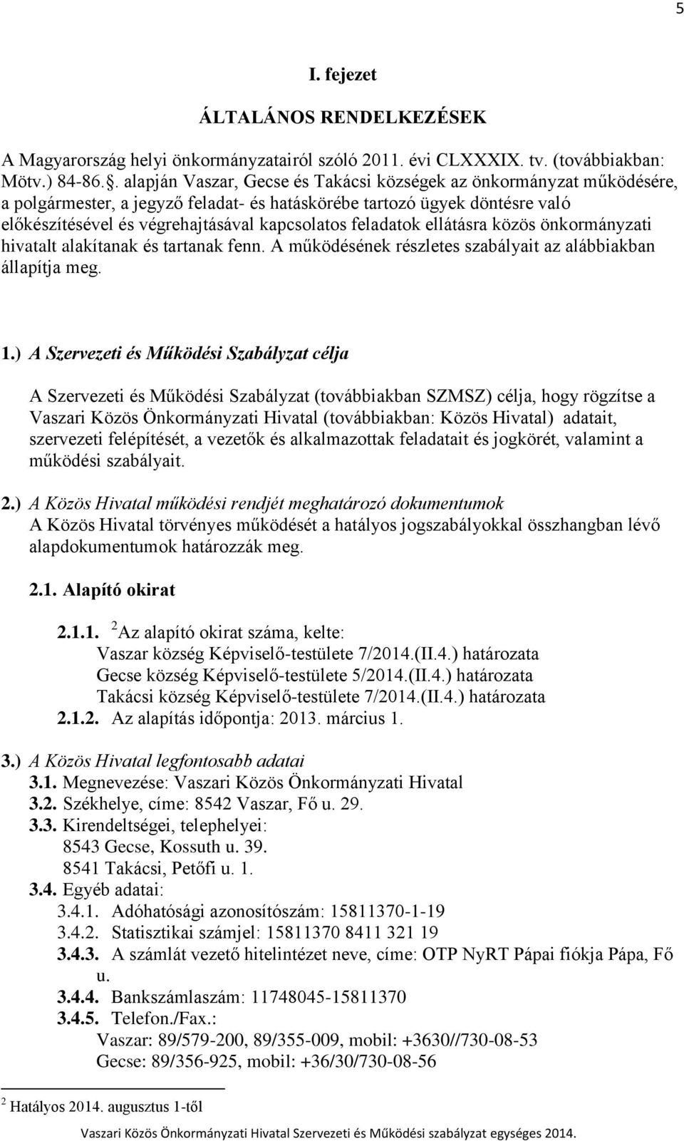 feladatok ellátásra közös önkormányzati hivatalt alakítanak és tartanak fenn. A működésének részletes szabályait az alábbiakban állapítja meg. 1.