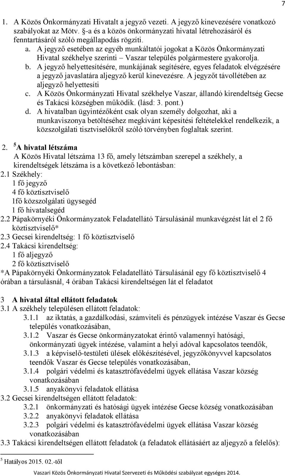 A jegyző helyettesítésére, munkájának segítésére, egyes feladatok elvégzésére a jegyző javaslatára aljegyző kerül kinevezésre. A jegyzőt távollétében az aljegyző helyettesíti c.