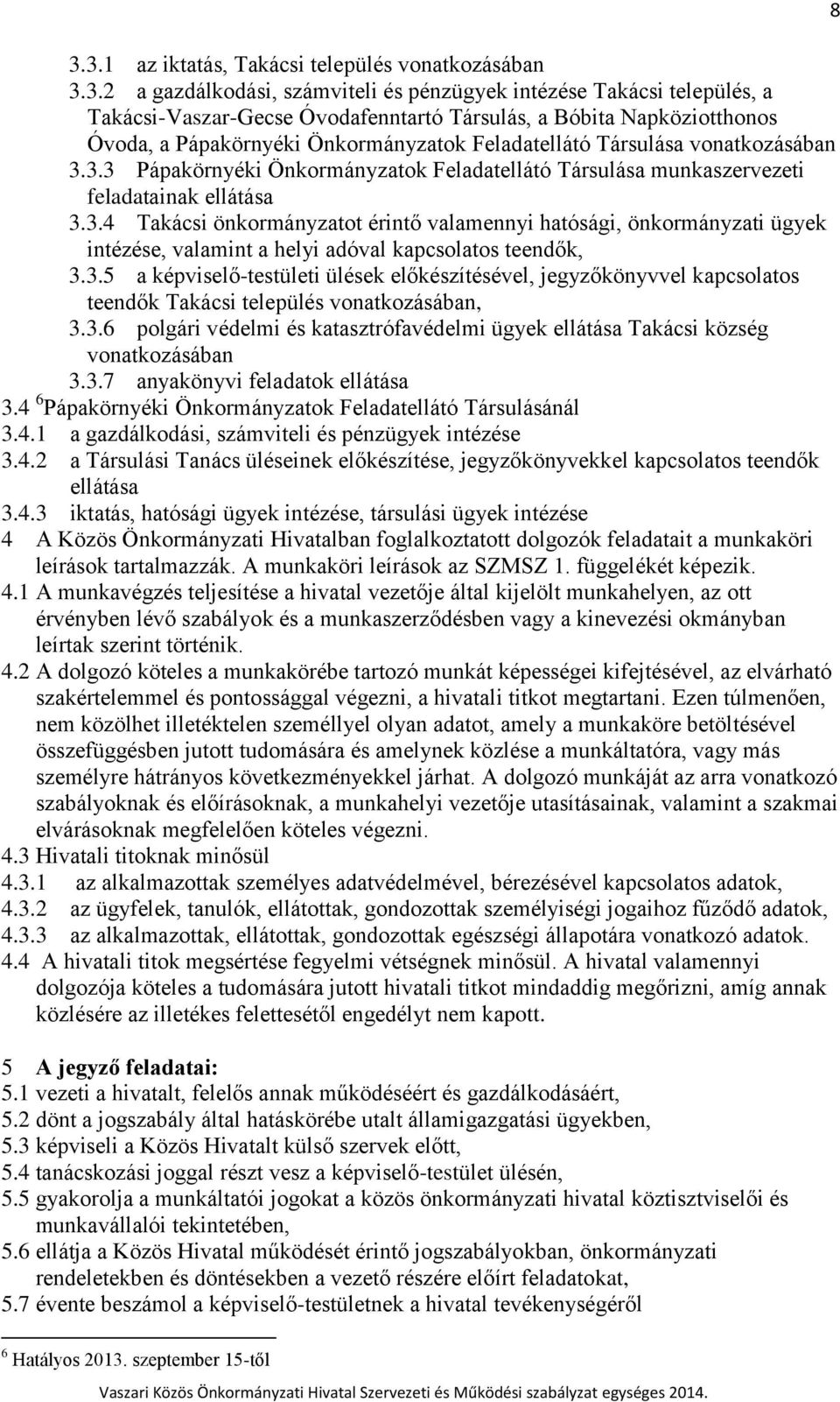 3.3 Pápakörnyéki Önkormányzatok Feladatellátó Társulása munkaszervezeti feladatainak ellátása 3.3.4 Takácsi önkormányzatot érintő valamennyi hatósági, önkormányzati ügyek intézése, valamint a helyi adóval kapcsolatos teendők, 3.