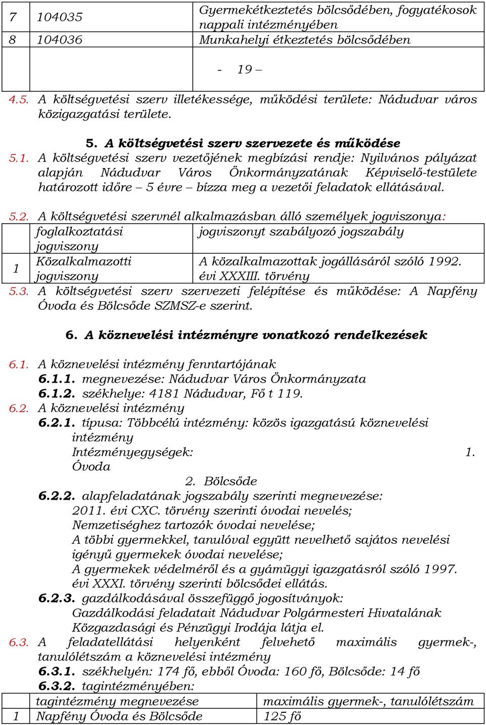 A költségvetési szerv vezetőjének megbízási rendje: Nyilvános pályázat alapján Nádudvar Város Önkormányzatának Képviselő-testülete határozott időre 5 évre bízza meg a vezetői feladatok ellátásával. 5.2.