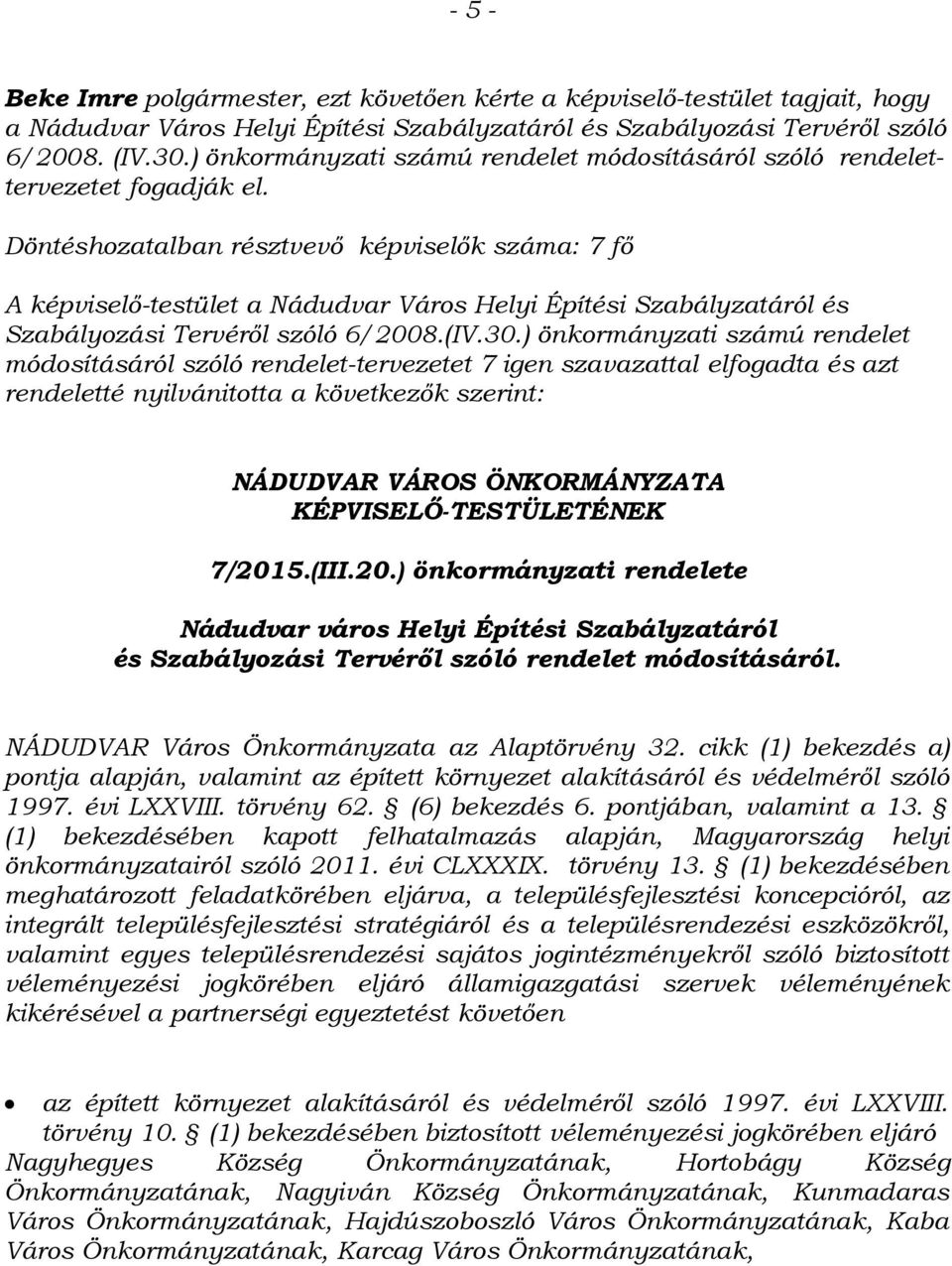 Döntéshozatalban résztvevő képviselők száma: 7 fő A képviselő-testület a Nádudvar Város Helyi Építési Szabályzatáról és Szabályozási Tervéről szóló 6/2008.(IV.30.