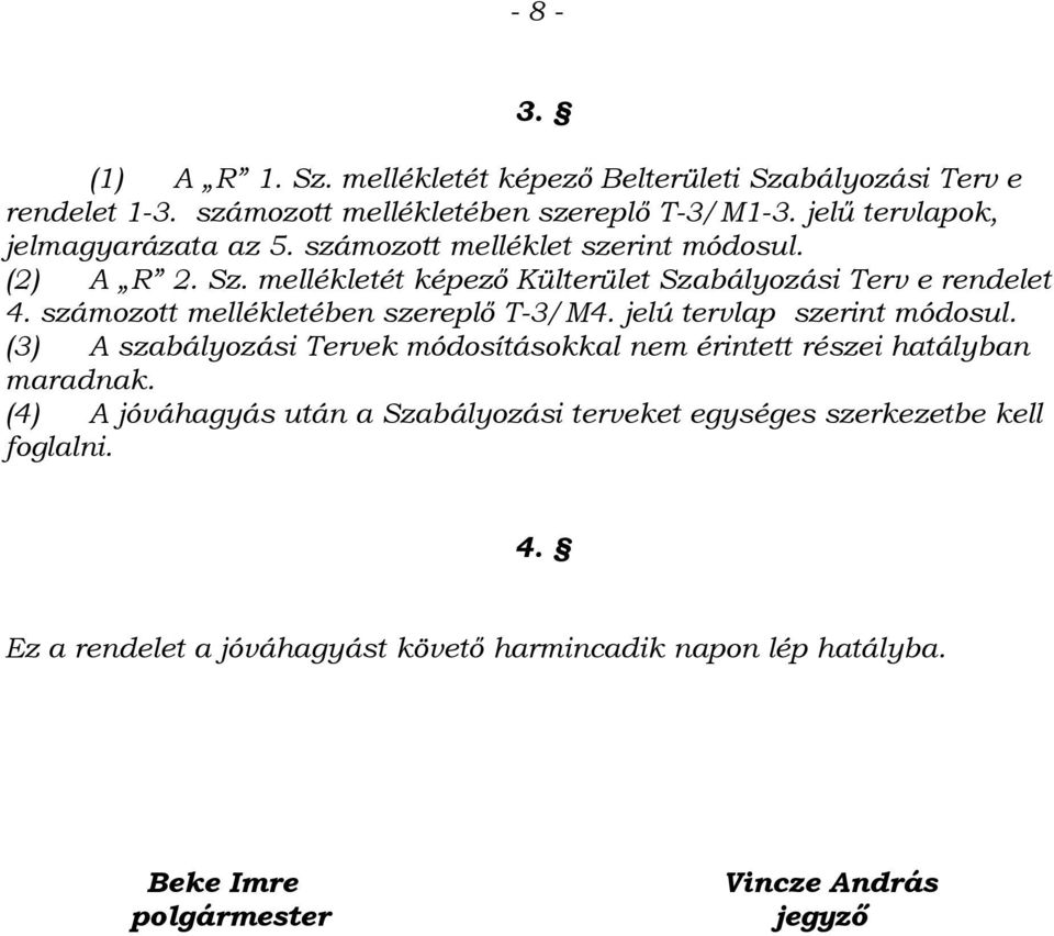 számozott mellékletében szereplő T-3/M4. jelú tervlap szerint módosul. (3) A szabályozási Tervek módosításokkal nem érintett részei hatályban maradnak.