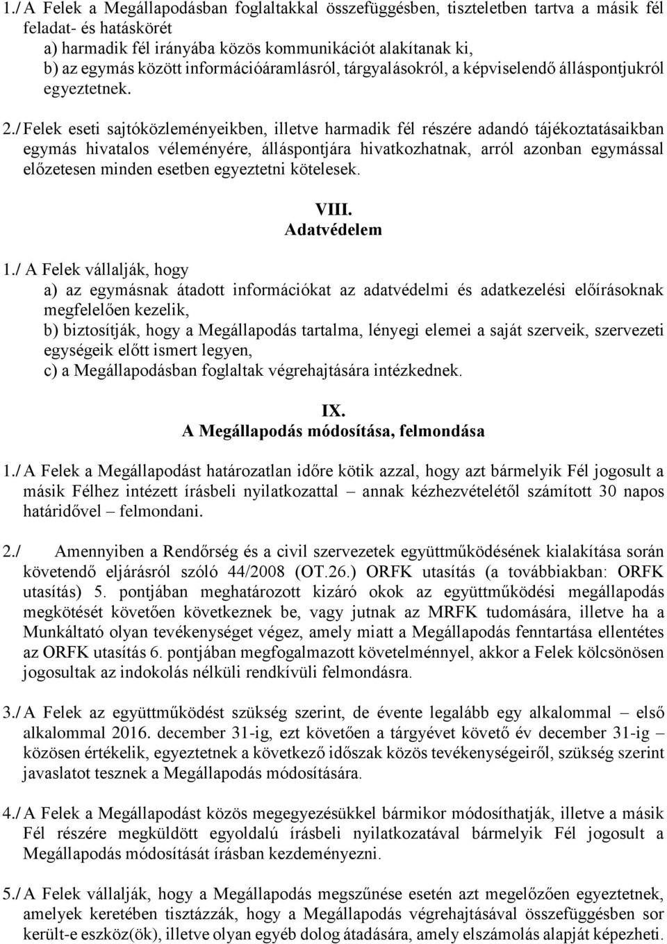 / Felek eseti sajtóközleményeikben, illetve harmadik fél részére adandó tájékoztatásaikban egymás hivatalos véleményére, álláspontjára hivatkozhatnak, arról azonban egymással előzetesen minden