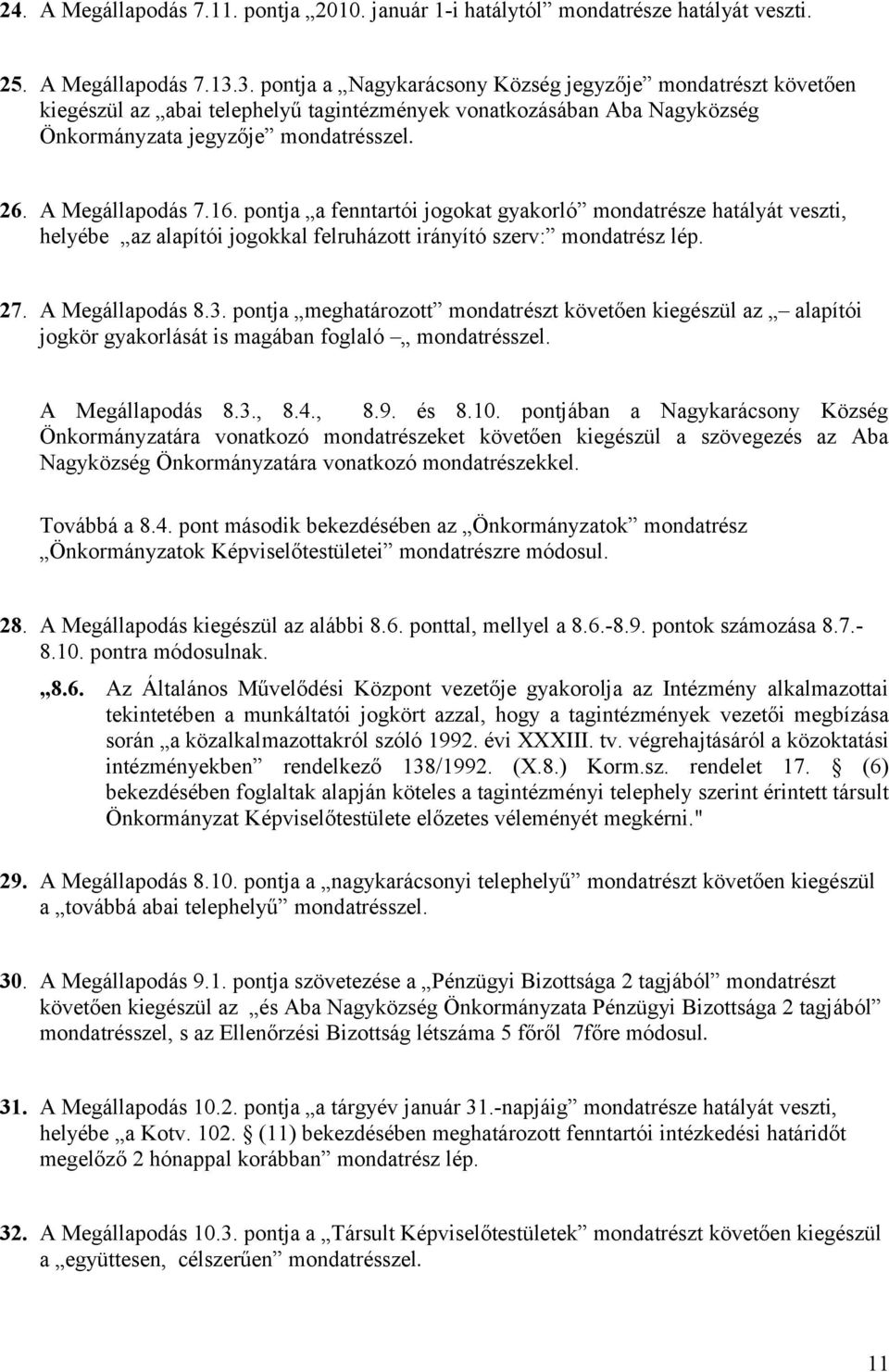 pontja a fenntartói jogokat gyakorló mondatrésze hatályát veszti, helyébe az alapítói jogokkal felruházott irányító szerv: mondatrész lép. 27. A Megállapodás 8.3.