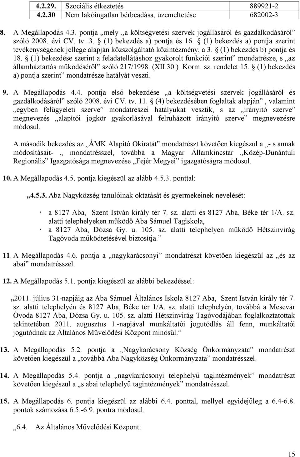 (1) bekezdése szerint a feladatellátáshoz gyakorolt funkciói szerint mondatrésze, s az államháztartás működéséről szóló 217/1998. (XII.30.) Korm. sz. rendelet 15.