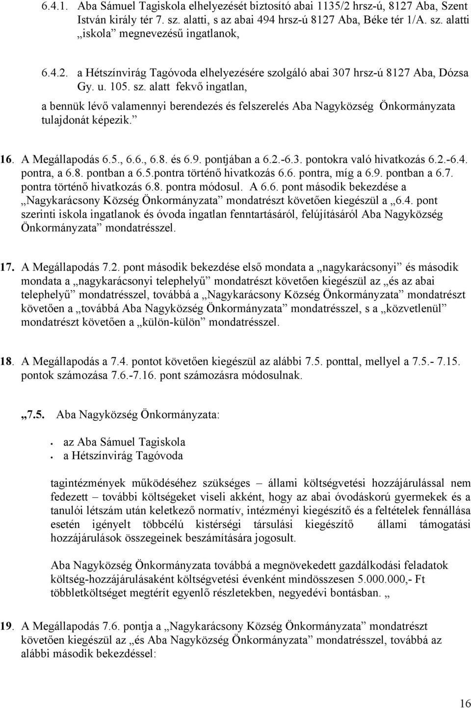 16. A Megállapodás 6.5., 6.6., 6.8. és 6.9. pontjában a 6.2.-6.3. pontokra való hivatkozás 6.2.-6.4. pontra, a 6.8. pontban a 6.5.pontra történő hivatkozás 6.6. pontra, míg a 6.9. pontban a 6.7.