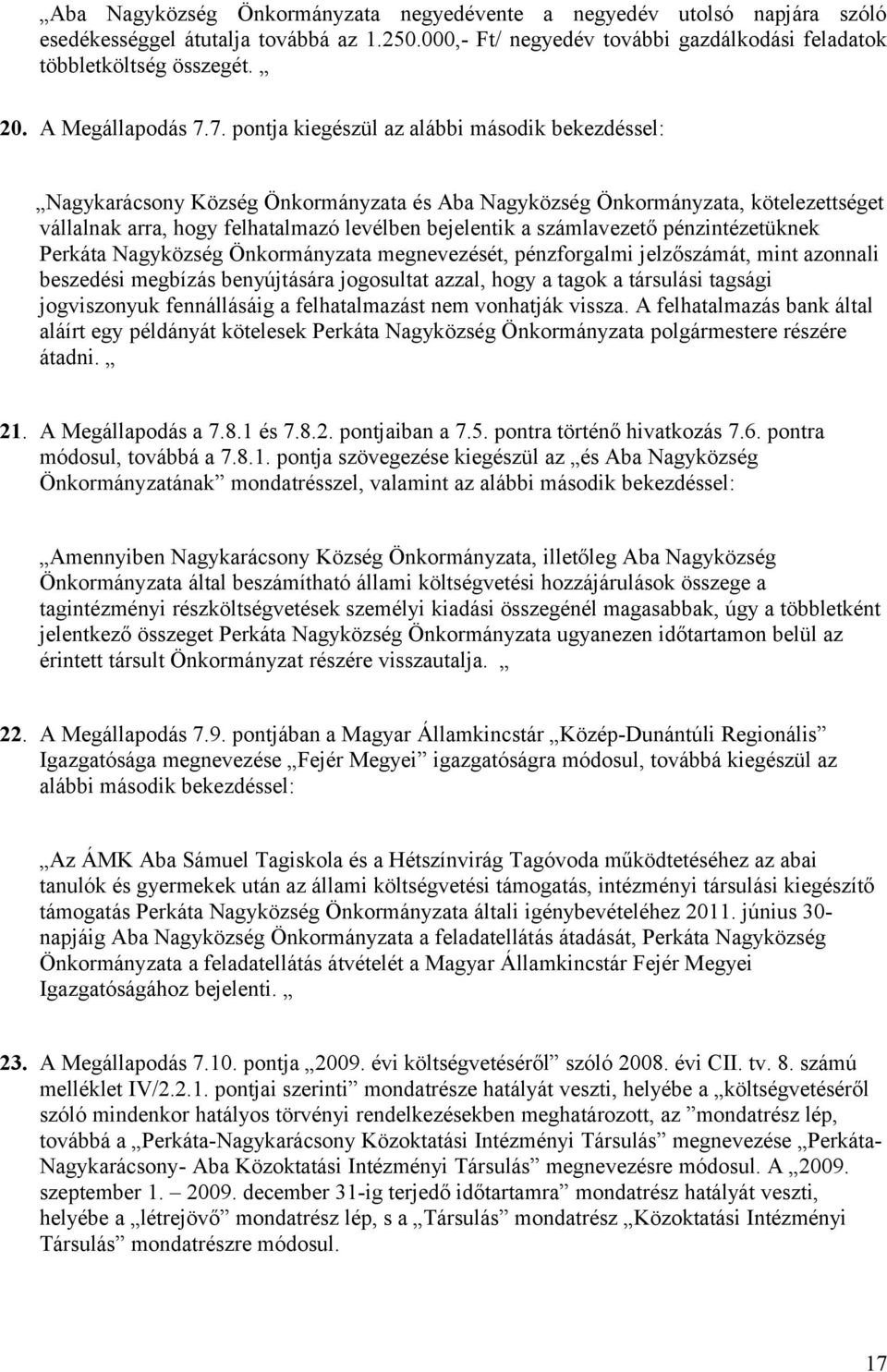 7. pontja kiegészül az alábbi második bekezdéssel: Nagykarácsony Község Önkormányzata és Aba Nagyközség Önkormányzata, kötelezettséget vállalnak arra, hogy felhatalmazó levélben bejelentik a