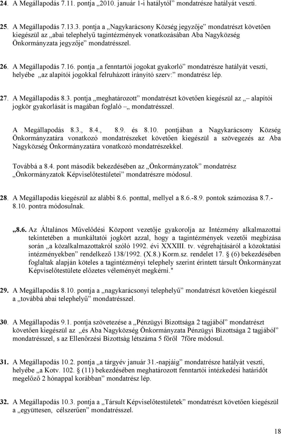 pontja a fenntartói jogokat gyakorló mondatrésze hatályát veszti, helyébe az alapítói jogokkal felruházott irányító szerv: mondatrész lép. 27. A Megállapodás 8.3.