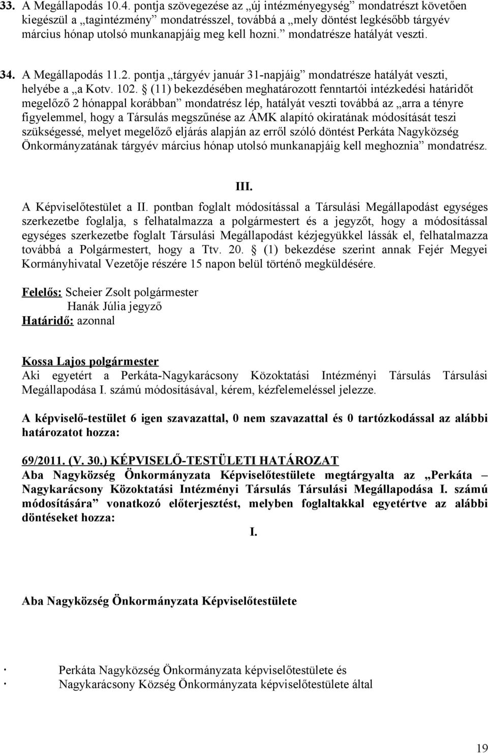 mondatrésze hatályát veszti. 34. A Megállapodás 11.2. pontja tárgyév január 31-napjáig mondatrésze hatályát veszti, helyébe a a Kotv. 102.