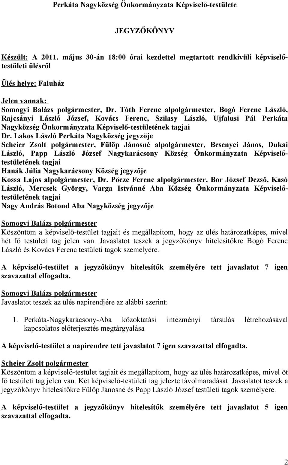 Tóth Ferenc alpolgármester, Bogó Ferenc László, Rajcsányi László József, Kovács Ferenc, Szilasy László, Ujfalusi Pál Perkáta Nagyközség Önkormányzata Képviselő-testületének tagjai Dr.