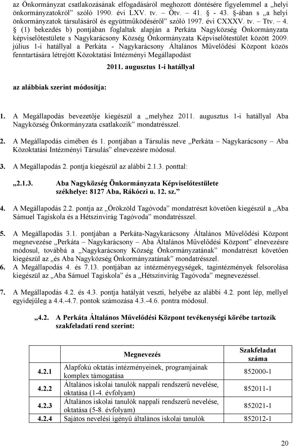 (1) bekezdés b) pontjában foglaltak alapján a Perkáta Nagyközség Önkormányzata képviselőtestülete s Nagykarácsony Község Önkormányzata Képviselőtestület között 2009.