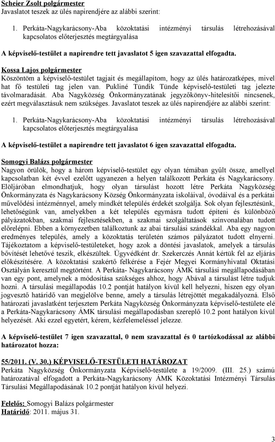 Kossa Lajos polgármester Köszöntöm a képviselő-testület tagjait és megállapítom, hogy az ülés határozatképes, mivel hat fő testületi tag jelen van.