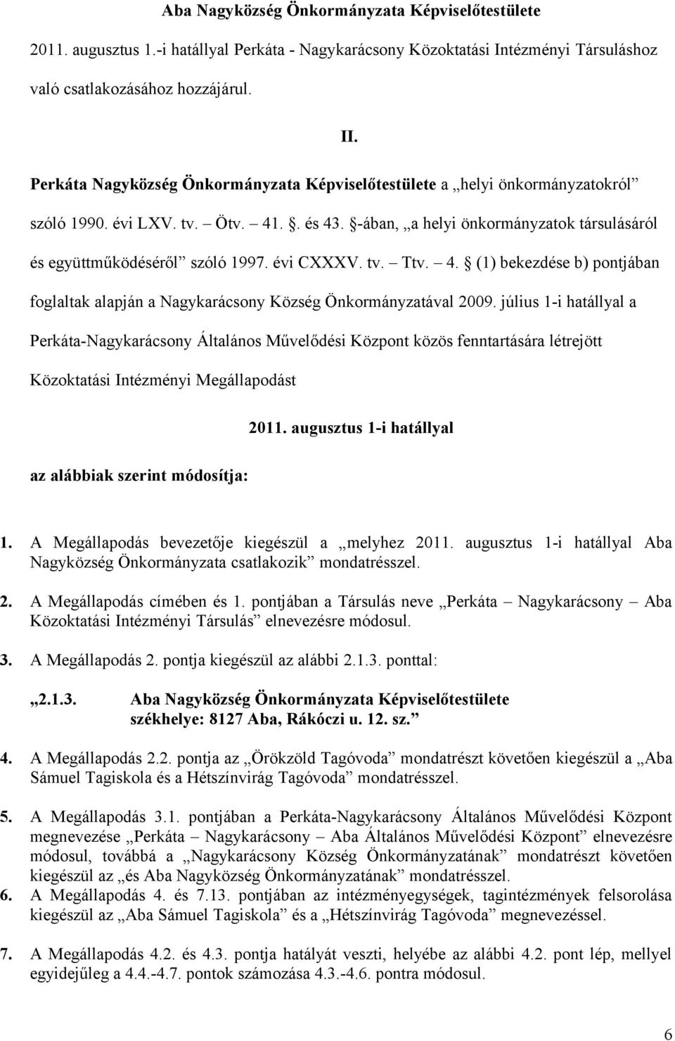 évi CXXXV. tv. Ttv. 4. (1) bekezdése b) pontjában foglaltak alapján a Nagykarácsony Község Önkormányzatával 2009.