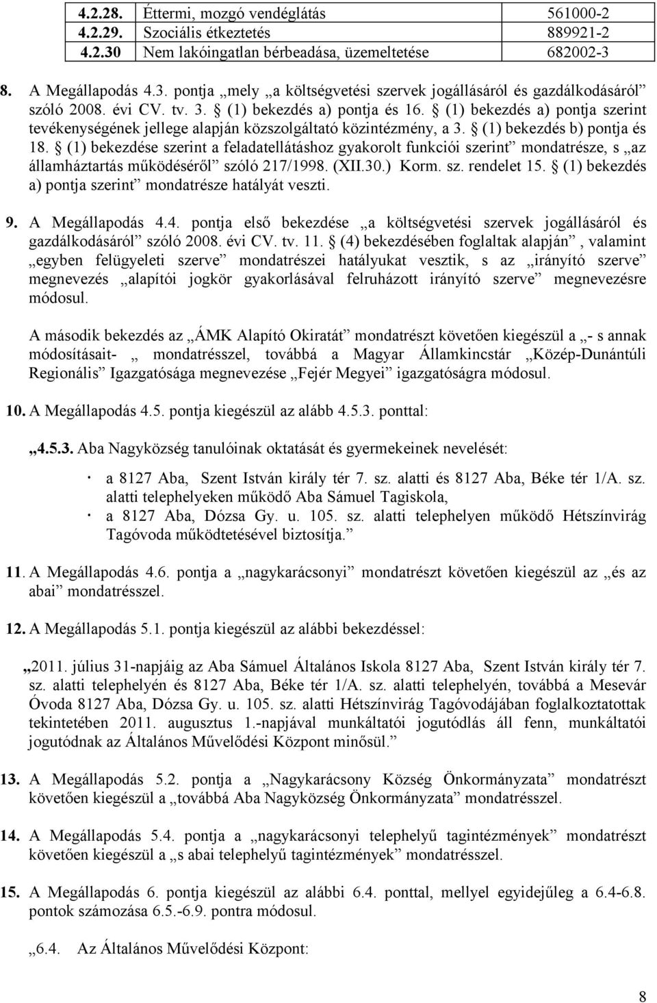 (1) bekezdése szerint a feladatellátáshoz gyakorolt funkciói szerint mondatrésze, s az államháztartás működéséről szóló 217/1998. (XII.30.) Korm. sz. rendelet 15.