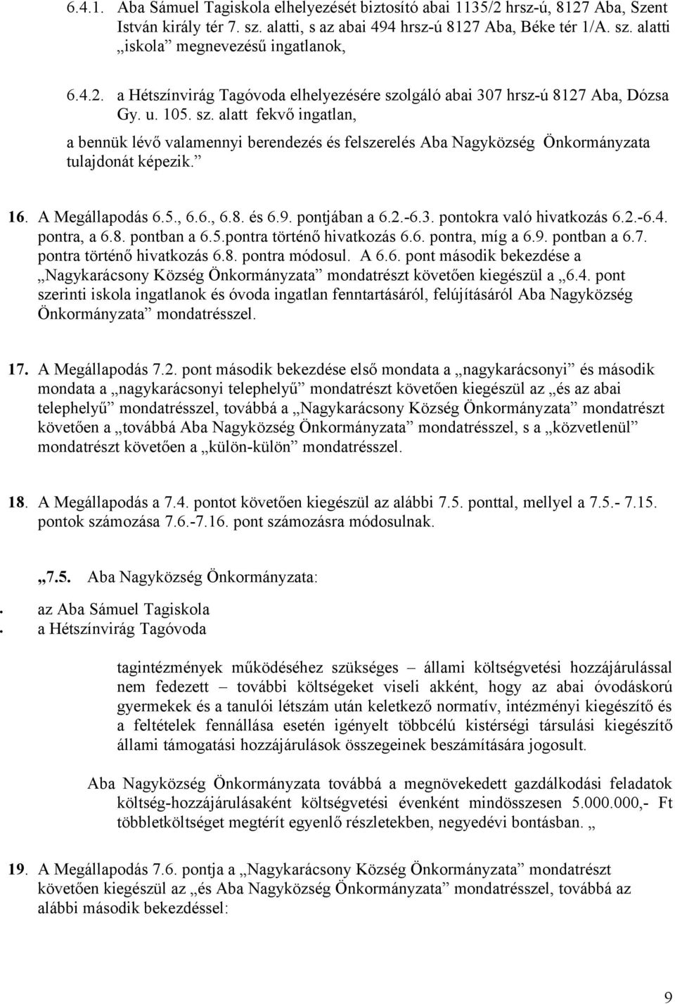 16. A Megállapodás 6.5., 6.6., 6.8. és 6.9. pontjában a 6.2.-6.3. pontokra való hivatkozás 6.2.-6.4. pontra, a 6.8. pontban a 6.5.pontra történő hivatkozás 6.6. pontra, míg a 6.9. pontban a 6.7.