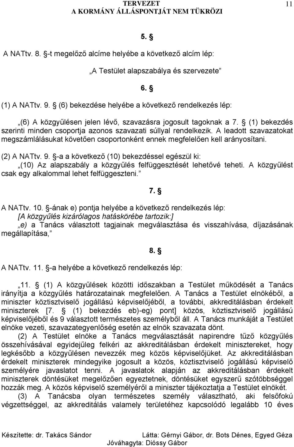 A leadott szavazatokat megszámlálásukat követően csoportonként ennek megfelelően kell arányosítani. (2) A NATtv. 9.