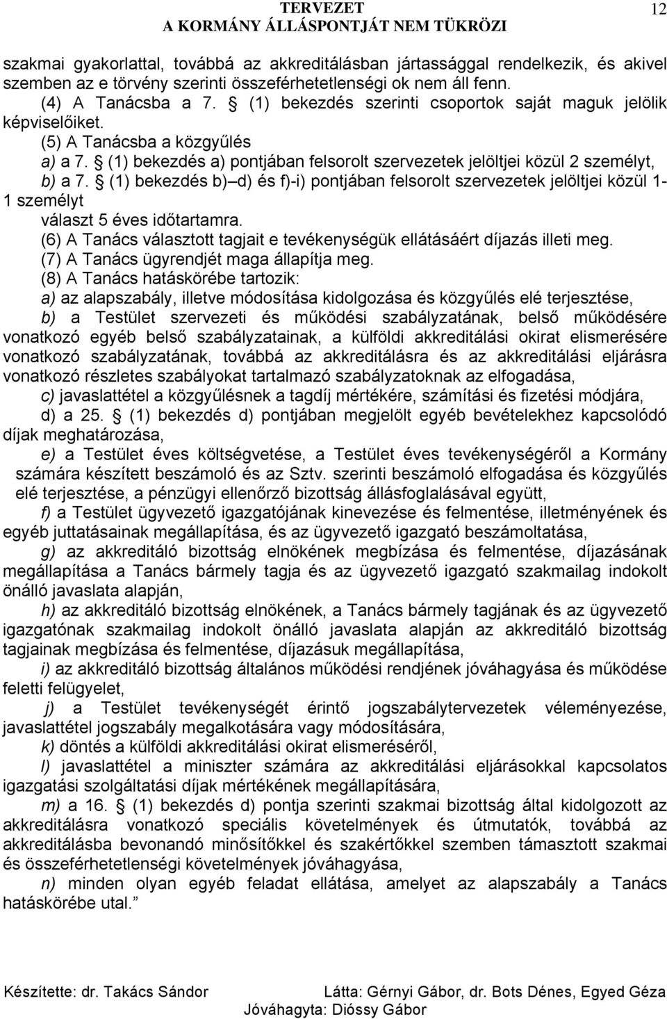 (1) bekezdés b) d) és f)-i) pontjában felsorolt szervezetek jelöltjei közül 1-1 személyt választ 5 éves időtartamra. (6) A Tanács választott tagjait e tevékenységük ellátásáért díjazás illeti meg.