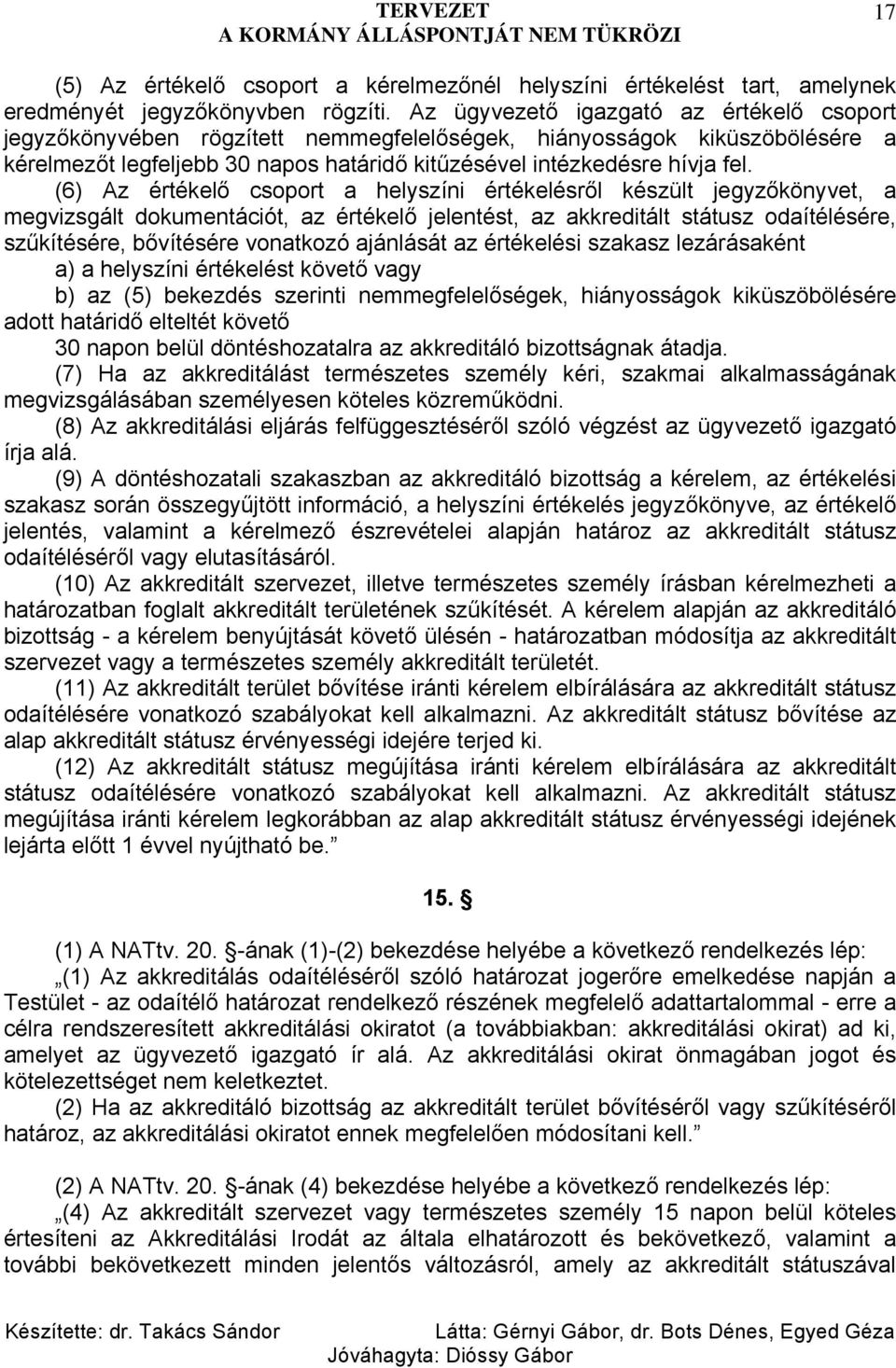 (6) Az értékelő csoport a helyszíni értékelésről készült jegyzőkönyvet, a megvizsgált dokumentációt, az értékelő jelentést, az akkreditált státusz odaítélésére, szűkítésére, bővítésére vonatkozó