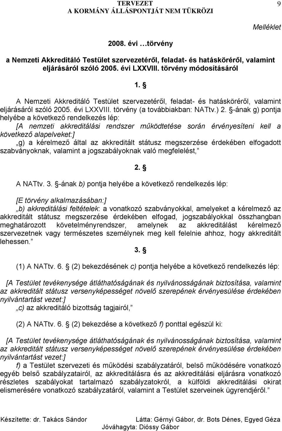 -ának g) pontja helyébe a következő rendelkezés lép: [A nemzeti akkreditálási rendszer működtetése során érvényesíteni kell a következő alapelveket:] g) a kérelmező által az akkreditált státusz