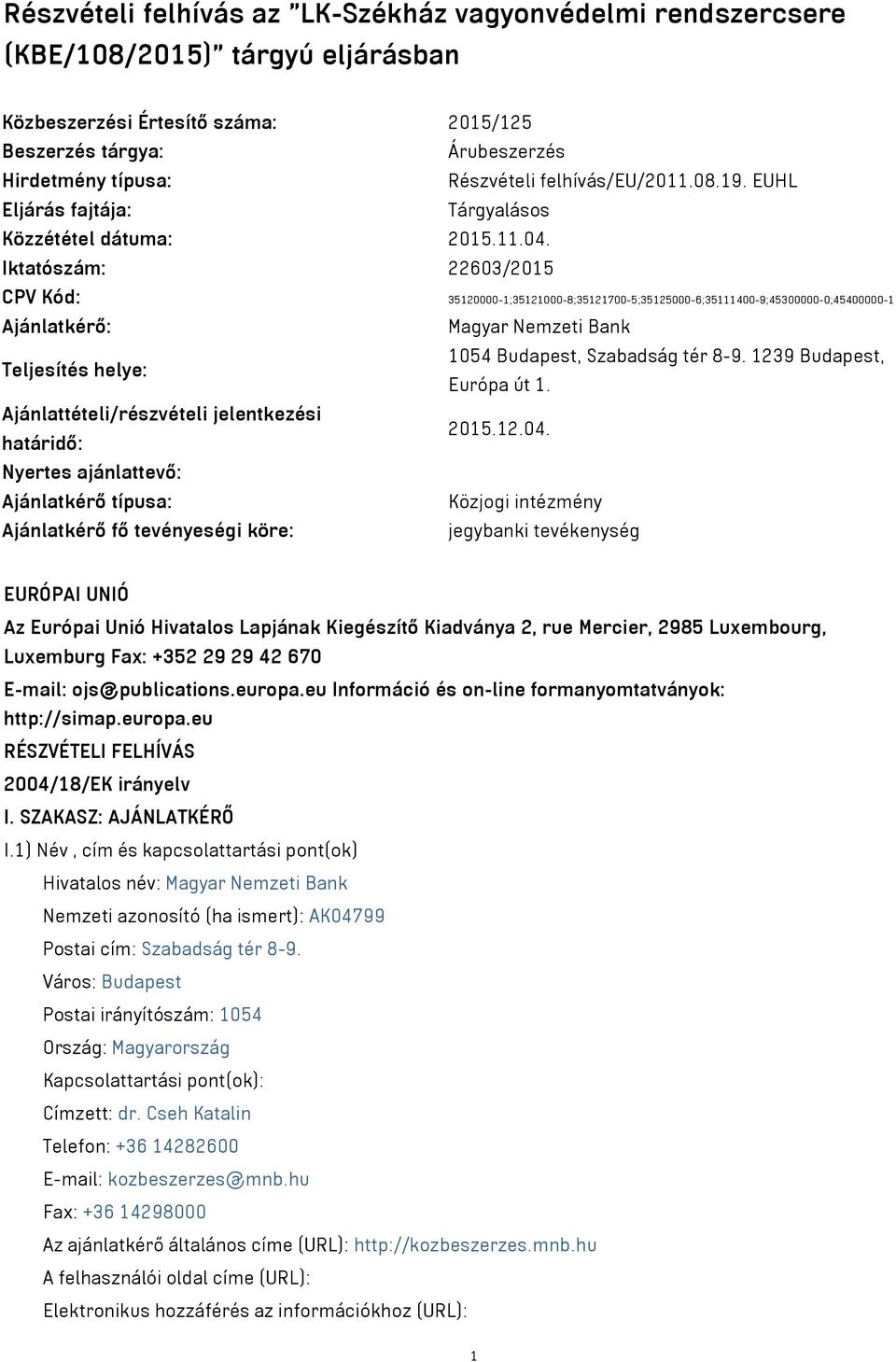 Iktatószám: 22603/2015 CPV Kód: 35120000-1;35121000-8;35121700-5;35125000-6;35111400-9;45300000-0;45400000-1 Ajánlatkérő: Magyar Nemzeti Bank Teljesítés helye: 1054 Budapest, Szabadság tér 8-9.