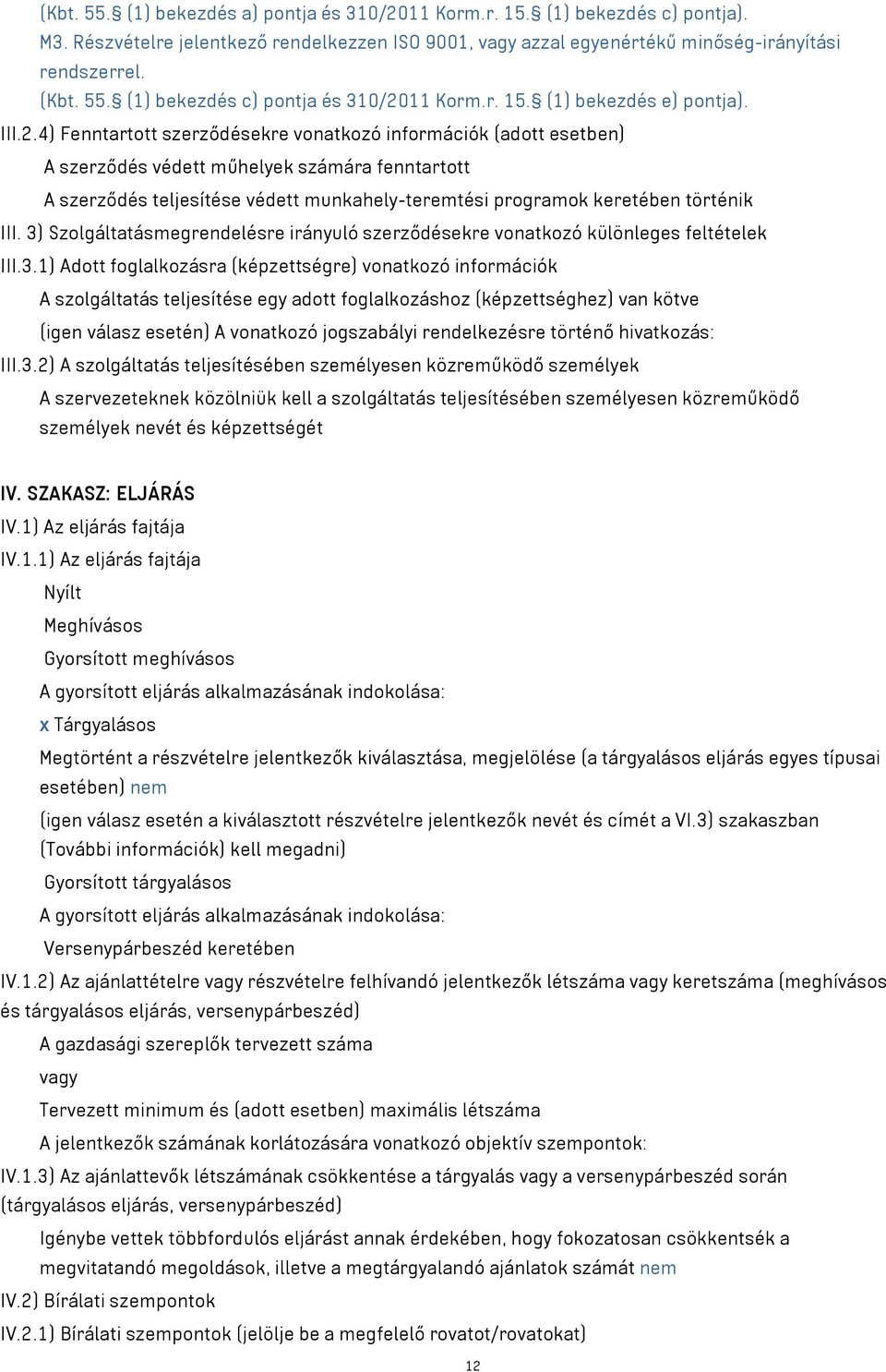 4) Fenntartott szerződésekre vonatkozó információk (adott esetben) A szerződés védett műhelyek számára fenntartott A szerződés teljesítése védett munkahely-teremtési programok keretében történik III.