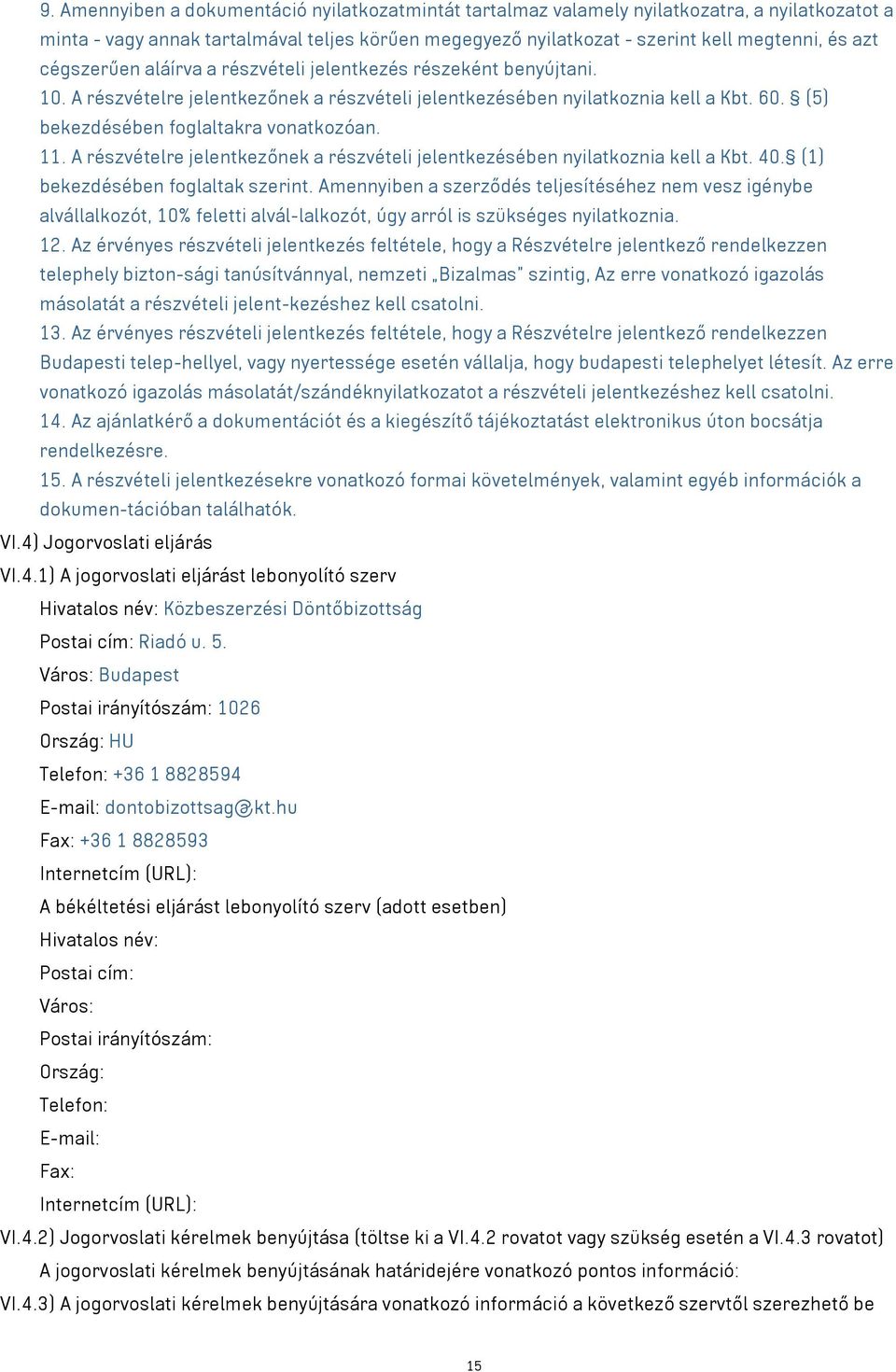 11. A részvételre jelentkezőnek a részvételi jelentkezésében nyilatkoznia kell a Kbt. 40. (1) bekezdésében foglaltak szerint.